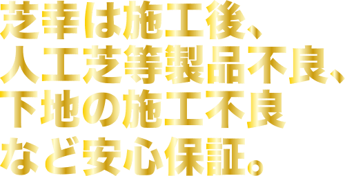 芝幸は施工後、人工芝等製品不良、 下地の施工不良など安心保証。